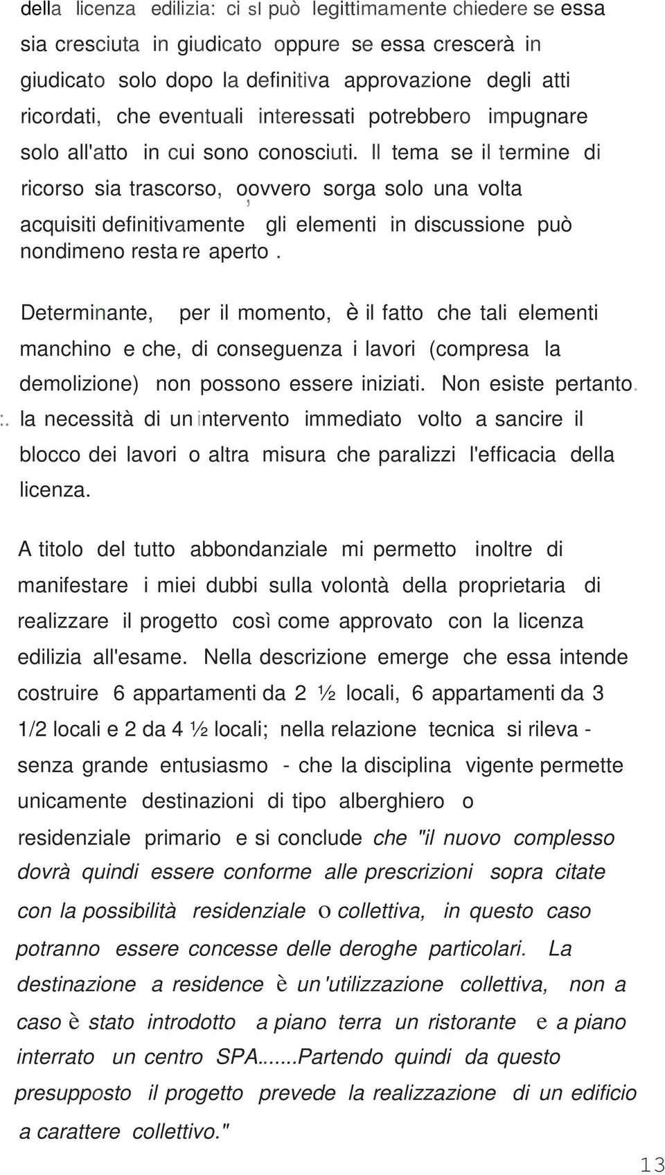 Il tema se il termine di ricorso sia trascorso, o, ovvero sorga solo una volta acquisiti definitivamente gli elementi in discussione può nondimeno resta re aperto.