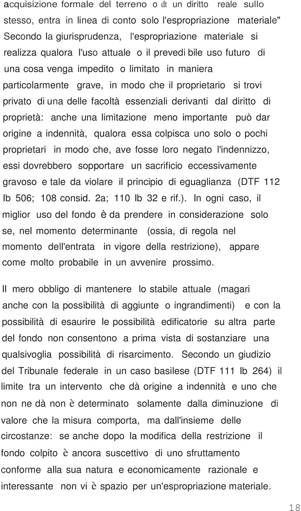 derivanti dal diritto di proprietà: anche una limitazione meno importante può dar origine a indennità, qualora essa colpisca uno solo o pochi proprietari in modo che, ave fosse loro negato