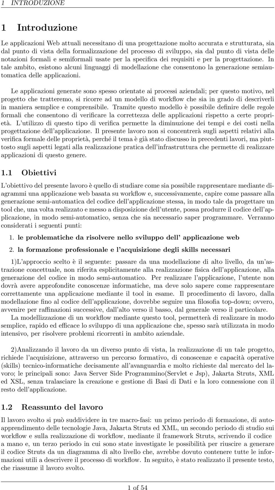 In tale ambito, esistono alcuni linguaggi di modellazione che consentono la generazione semiautomatica delle applicazioni.