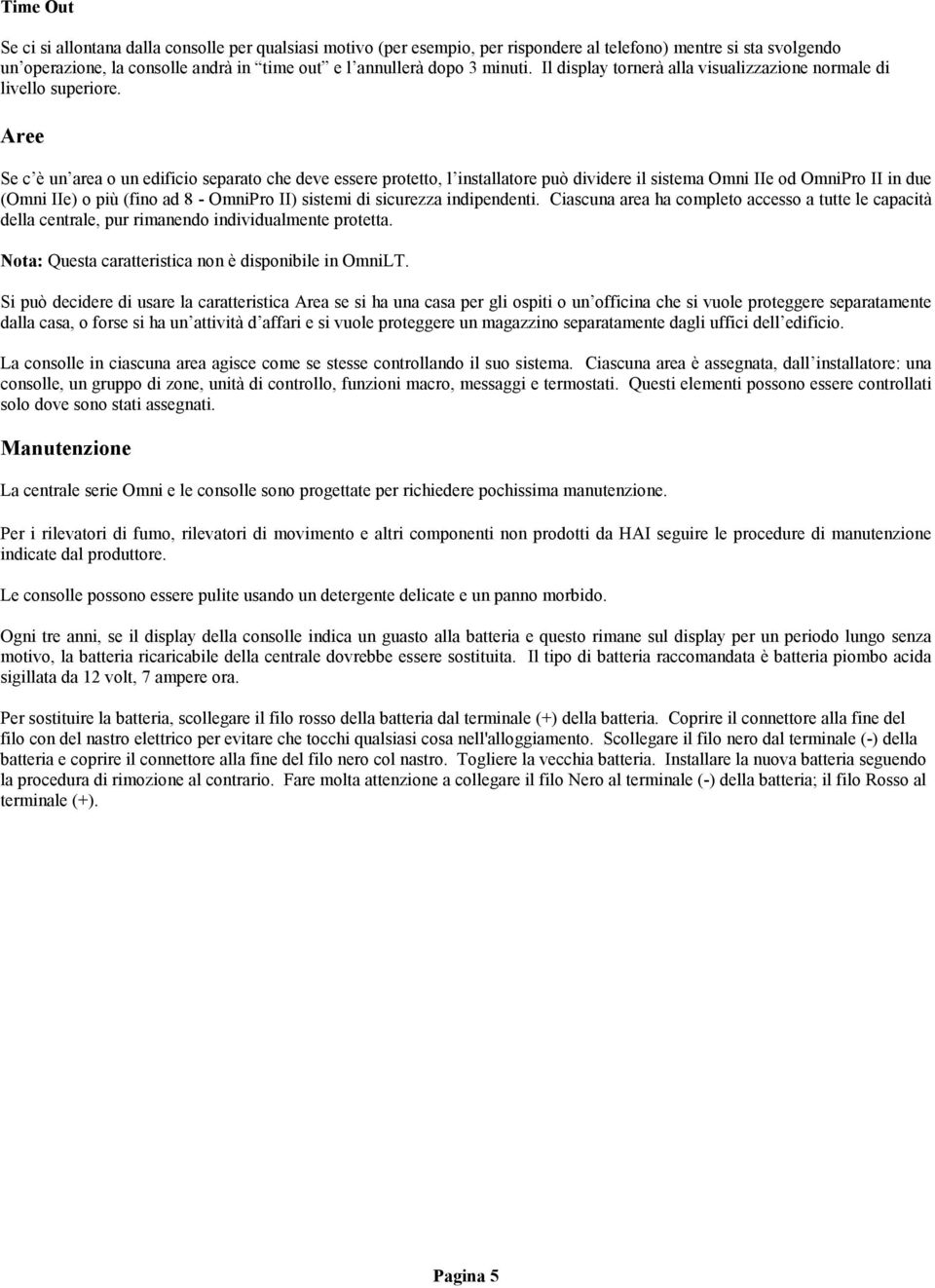 Aree Se c è un area o un edificio separato che deve essere protetto, l installatore può dividere il sistema Omni IIe od OmniPro II in due (Omni IIe) o più (fino ad 8 - OmniPro II) sistemi di