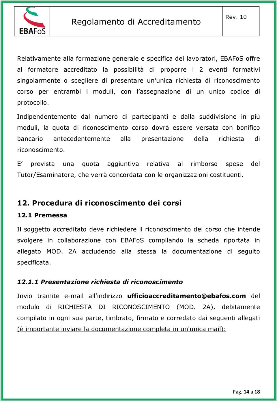 Indipendentemente dal numero di partecipanti e dalla suddivisione in più moduli, la quota di riconoscimento corso dovrà essere versata con bonifico bancario antecedentemente alla presentazione della