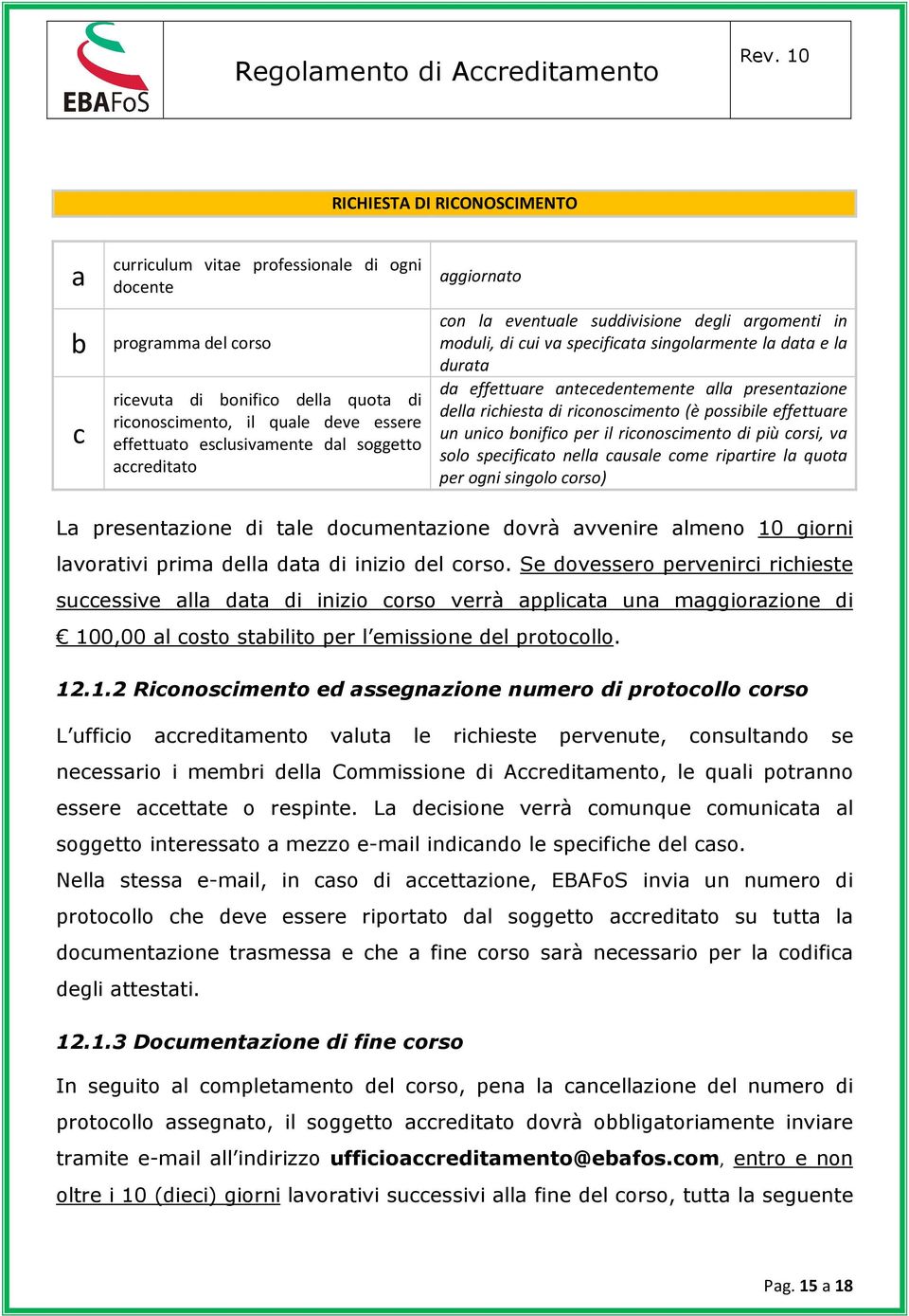 della richiesta di riconoscimento (è possibile effettuare un unico bonifico per il riconoscimento di più corsi, va solo specificato nella causale come ripartire la quota per ogni singolo corso) La