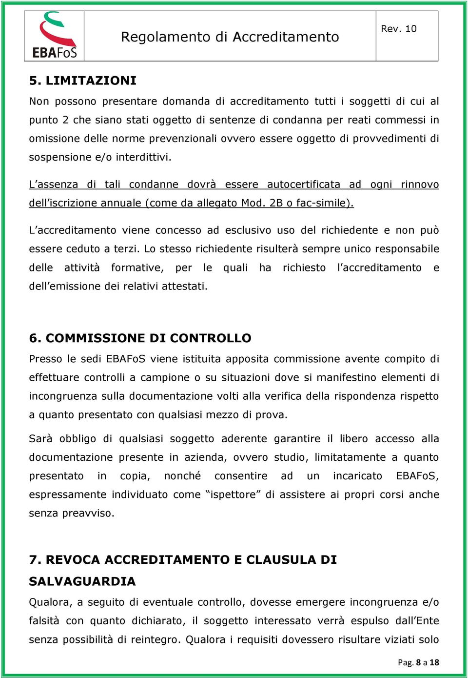 L assenza di tali condanne dovrà essere autocertificata ad ogni rinnovo dell iscrizione annuale (come da allegato Mod. 2B o fac-simile).