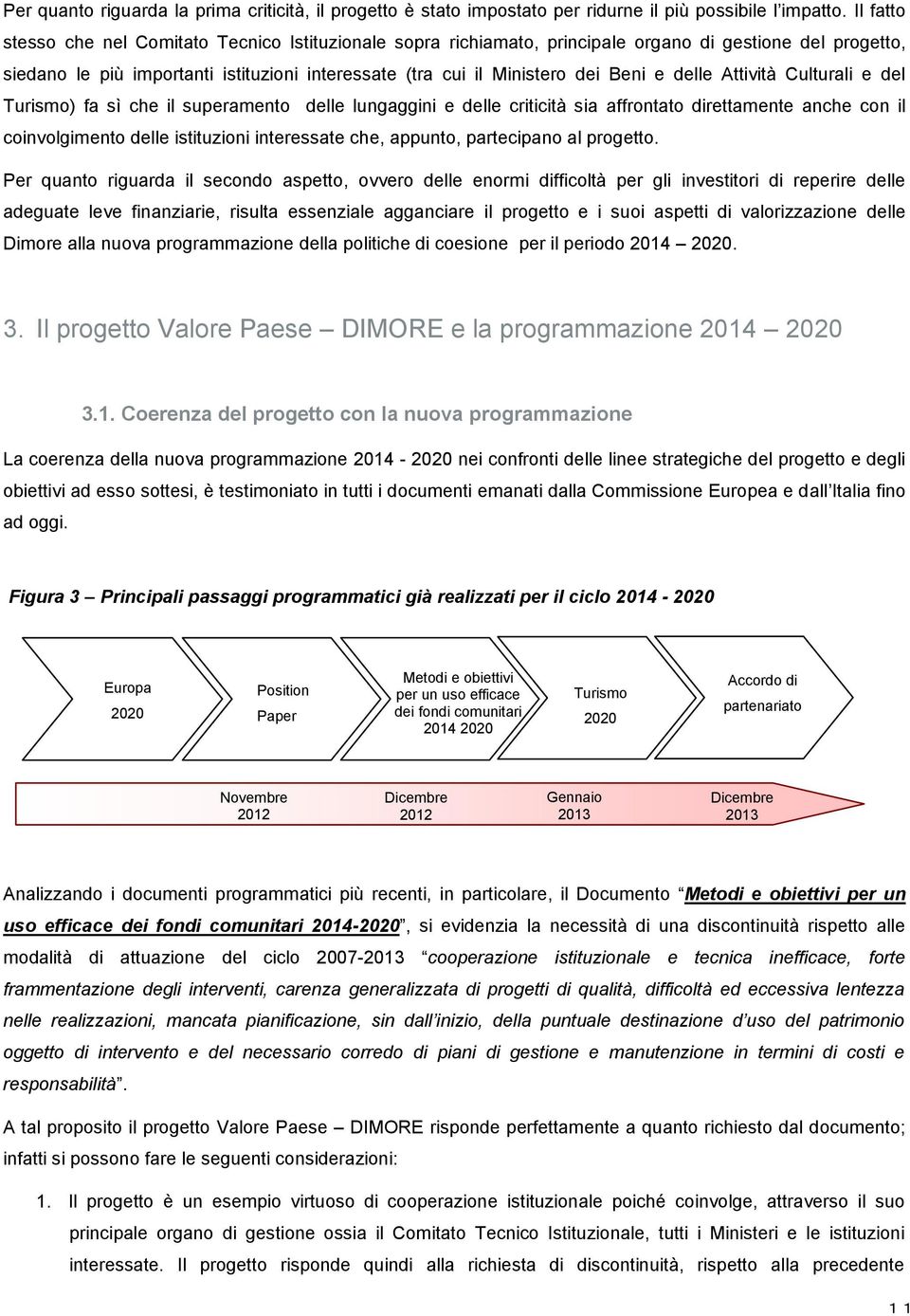 delle Attività Culturali e del Turismo) fa sì che il superamento delle lungaggini e delle criticità sia affrontato direttamente anche con il coinvolgimento delle istituzioni interessate che, appunto,