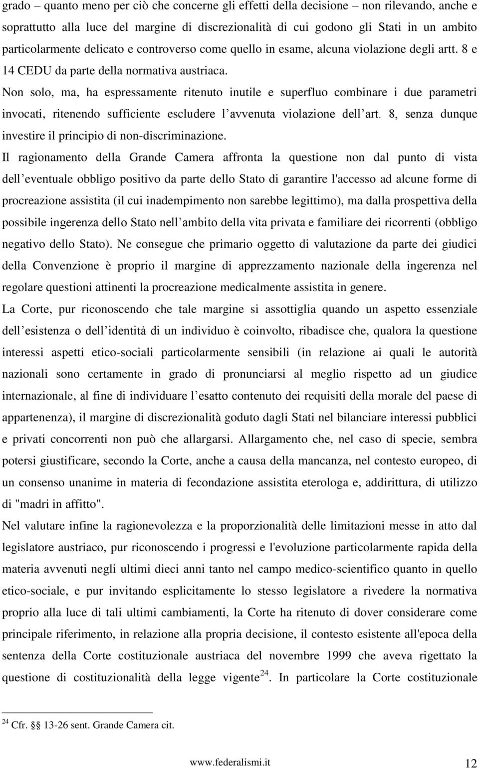 Non solo, ma, ha espressamente ritenuto inutile e superfluo combinare i due parametri invocati, ritenendo sufficiente escludere l avvenuta violazione dell art.