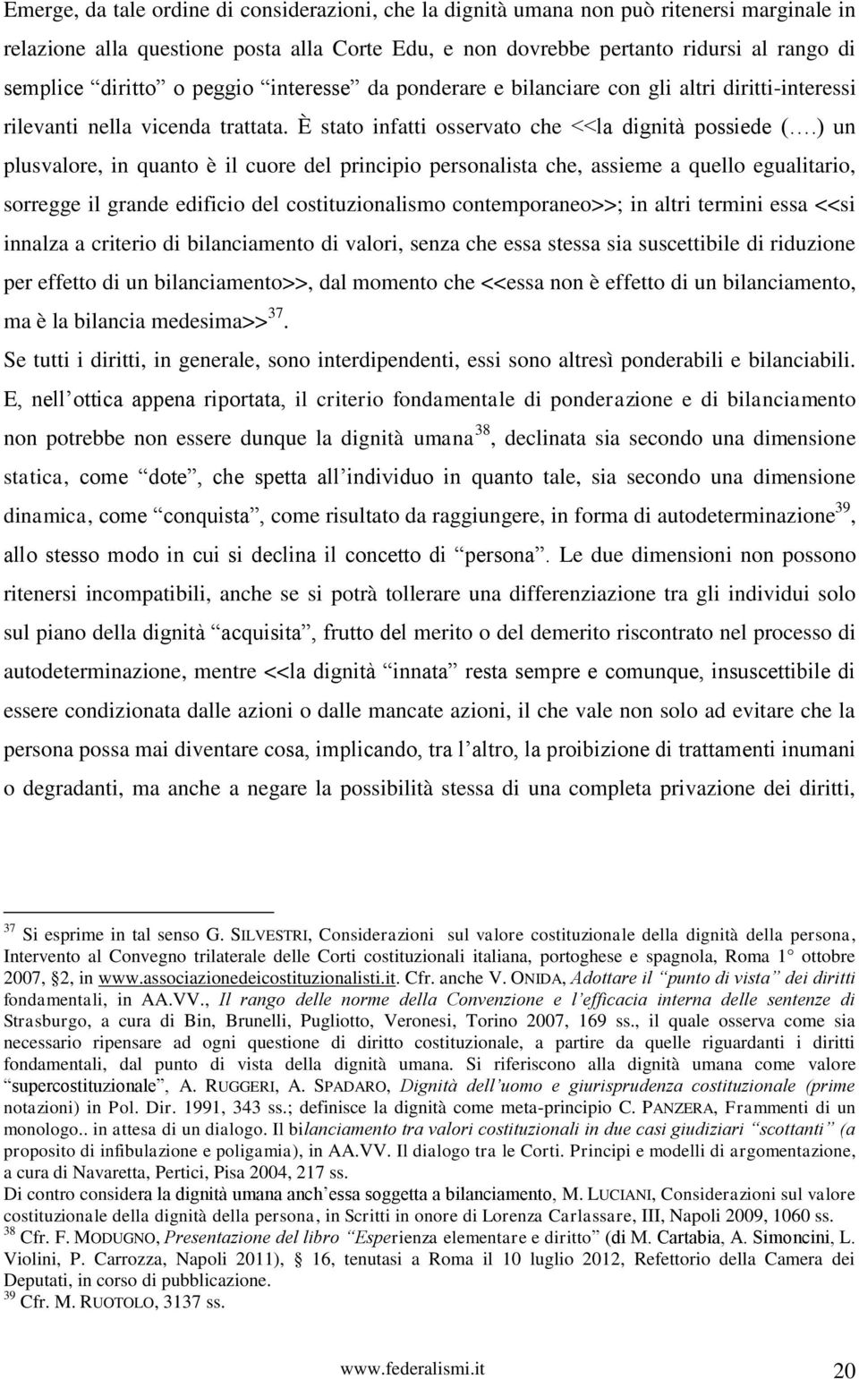 ) un plusvalore, in quanto è il cuore del principio personalista che, assieme a quello egualitario, sorregge il grande edificio del costituzionalismo contemporaneo>>; in altri termini essa <<si