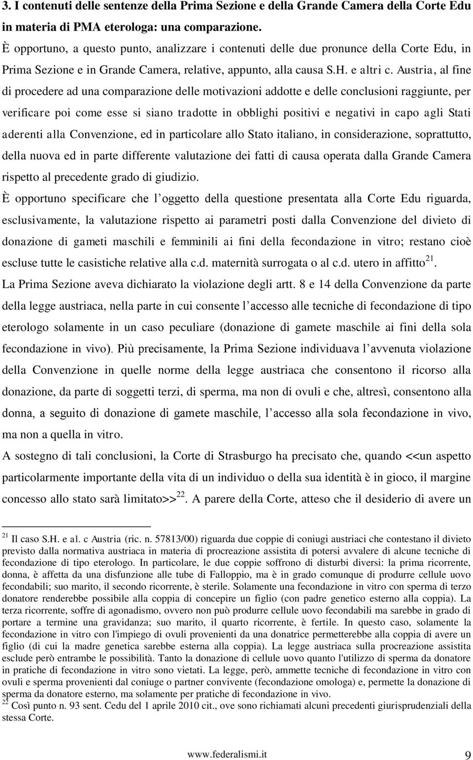 Austria, al fine di procedere ad una comparazione delle motivazioni addotte e delle conclusioni raggiunte, per verificare poi come esse si siano tradotte in obblighi positivi e negativi in capo agli