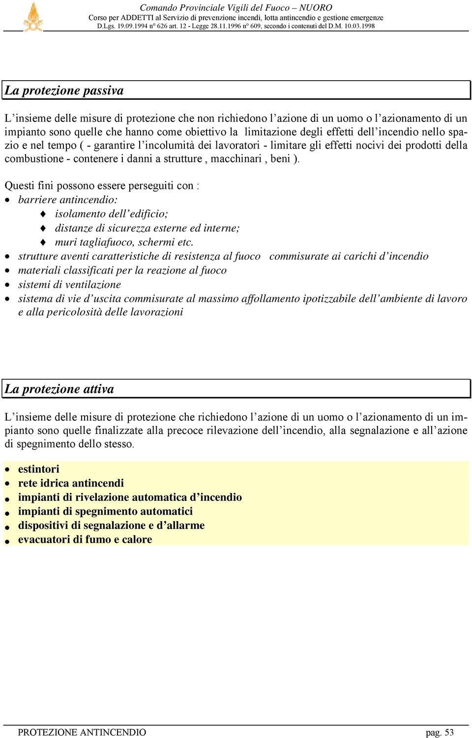 Questi fini possono essere perseguiti con : barriere antincendio: isolamento dell edificio; distanze di sicurezza esterne ed interne; muri tagliafuoco, schermi etc.