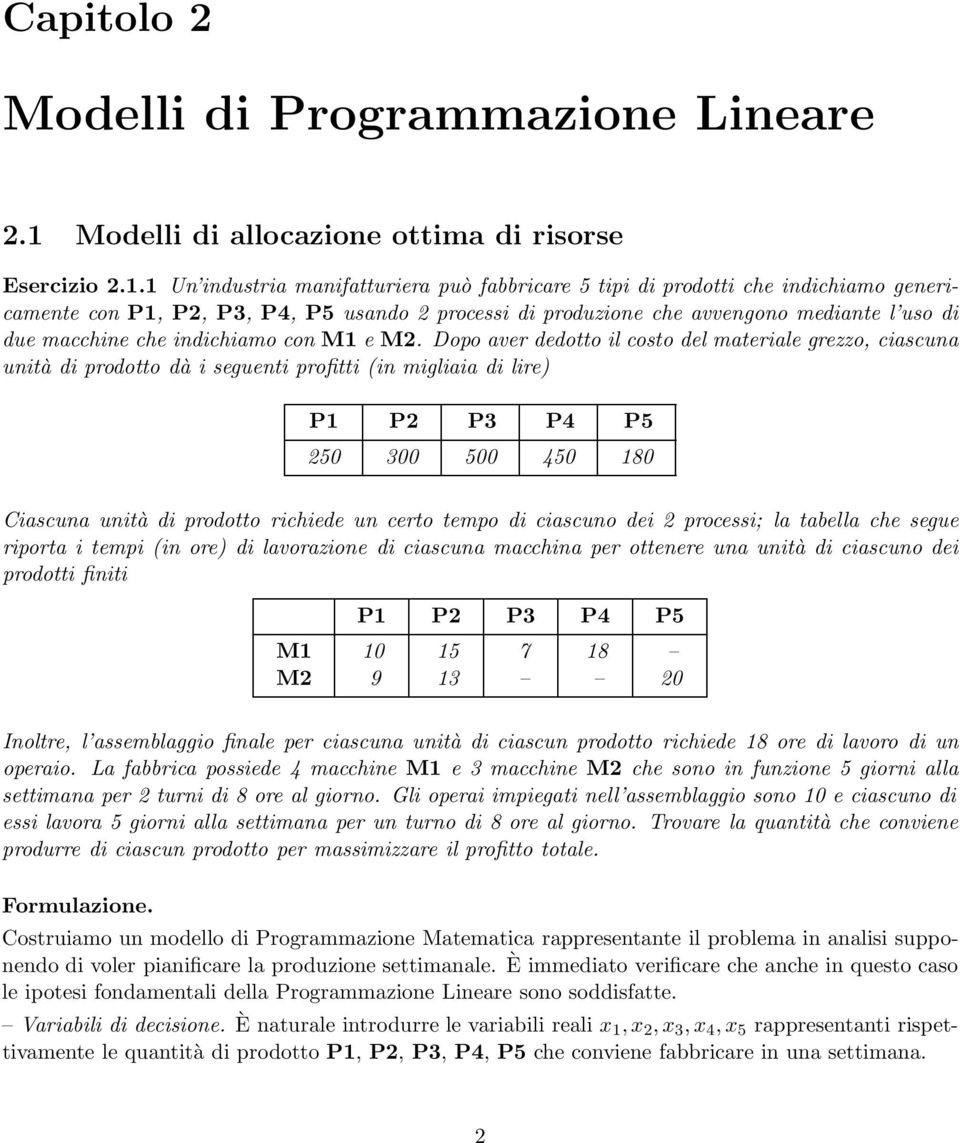 1 Un industria manifatturiera può fabbricare 5 tipi di prodotti che indichiamo genericamente con P1, P2, P3, P4, P5 usando 2 processi di produzione che avvengono mediante l uso di due macchine che