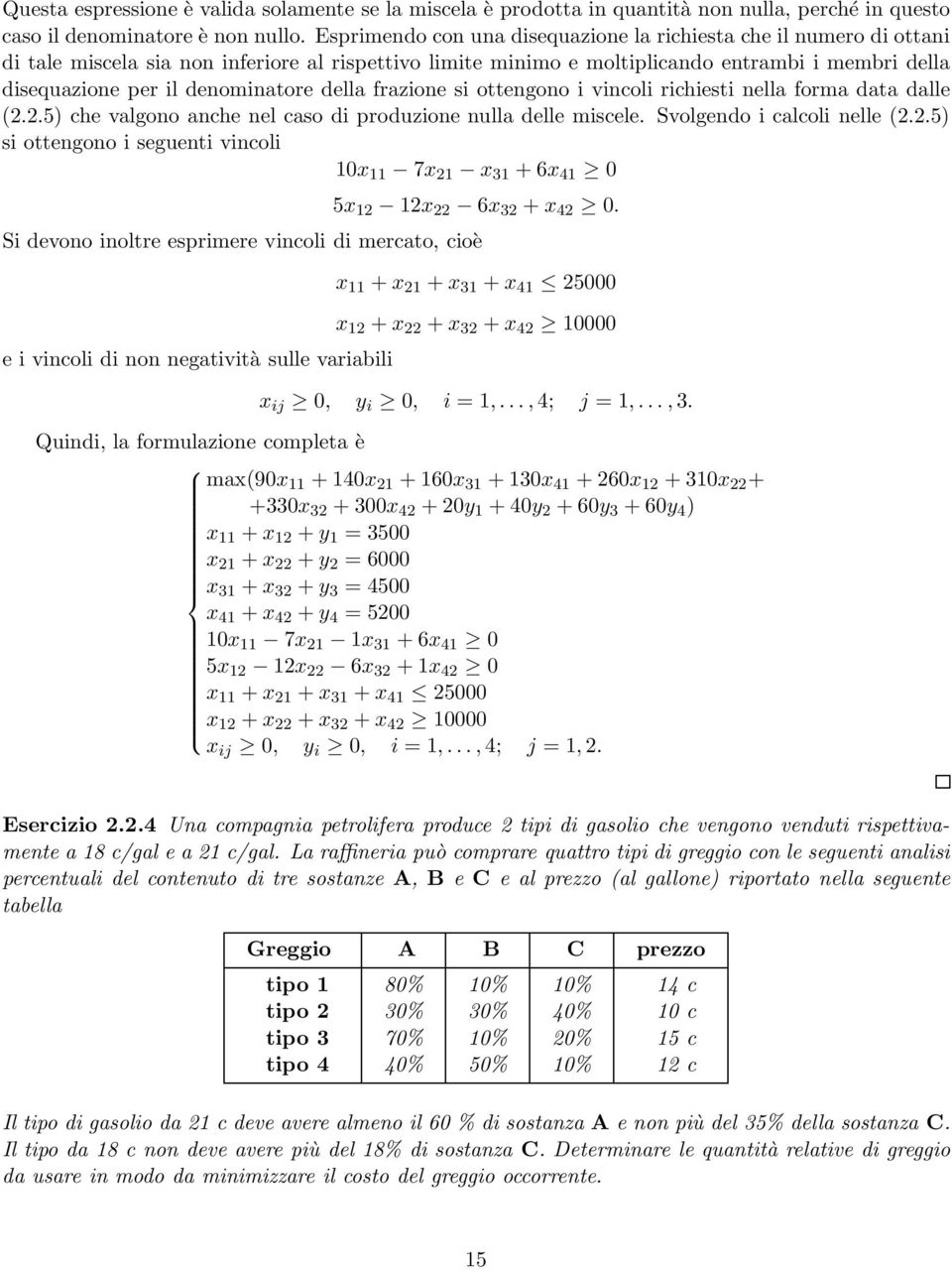 denominatore della frazione si ottengono i vincoli richiesti nella forma data dalle (2.2.5) che valgono anche nel caso di produzione nulla delle miscele. Svolgendo i calcoli nelle (2.2.5) si ottengono i seguenti vincoli 10x 11 7x 21 x 31 +6x 41 0 5x 12 12x 22 6x 32 + x 42 0.