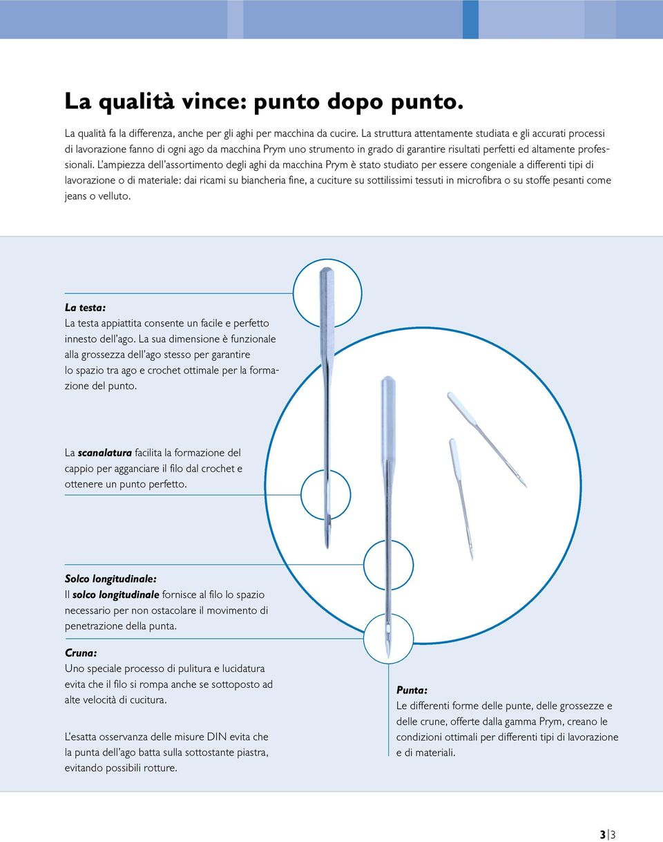 L ampiezza dell assortimento degli aghi da macchina Prym è stato studiato per essere congeniale a differenti tipi di lavorazione o di materiale: dai ricami su biancheria fine, a cuciture su