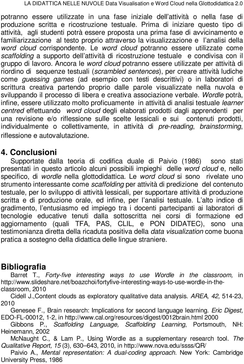 Prima di iniziare questo tipo di attività, agli studenti potrà essere proposta una prima fase di avvicinamento e familiarizzazione al testo proprio attraverso la visualizzazione e l analisi della