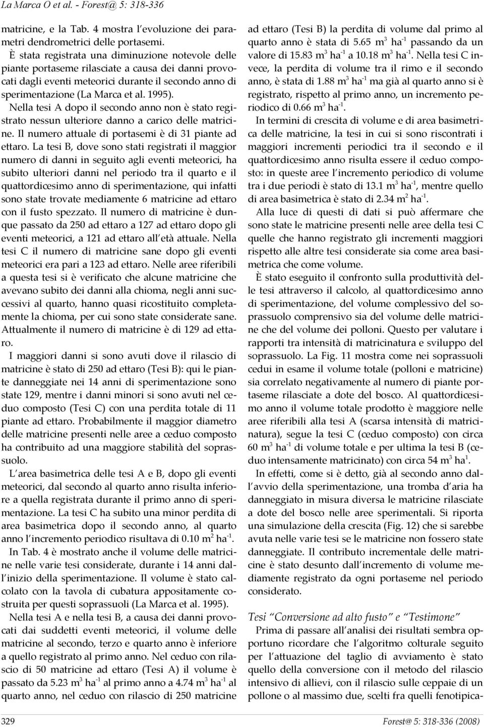 Nella tesi A dopo il secondo non è stato registrato nessun ulteriore d a carico delle matricine. Il numero attuale di portasemi è di 31 piante ad ettaro.