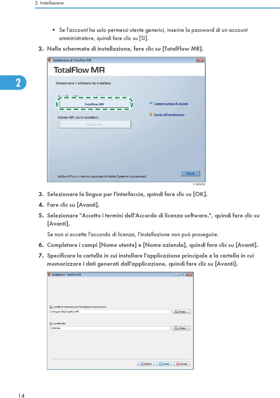 Selezionare "Accetto i termini dell'accordo di licenza software.", quindi fare clic su [Avanti]. Se non si accetta l'accordo di licenza, l'installazione non può proseguire. 6.