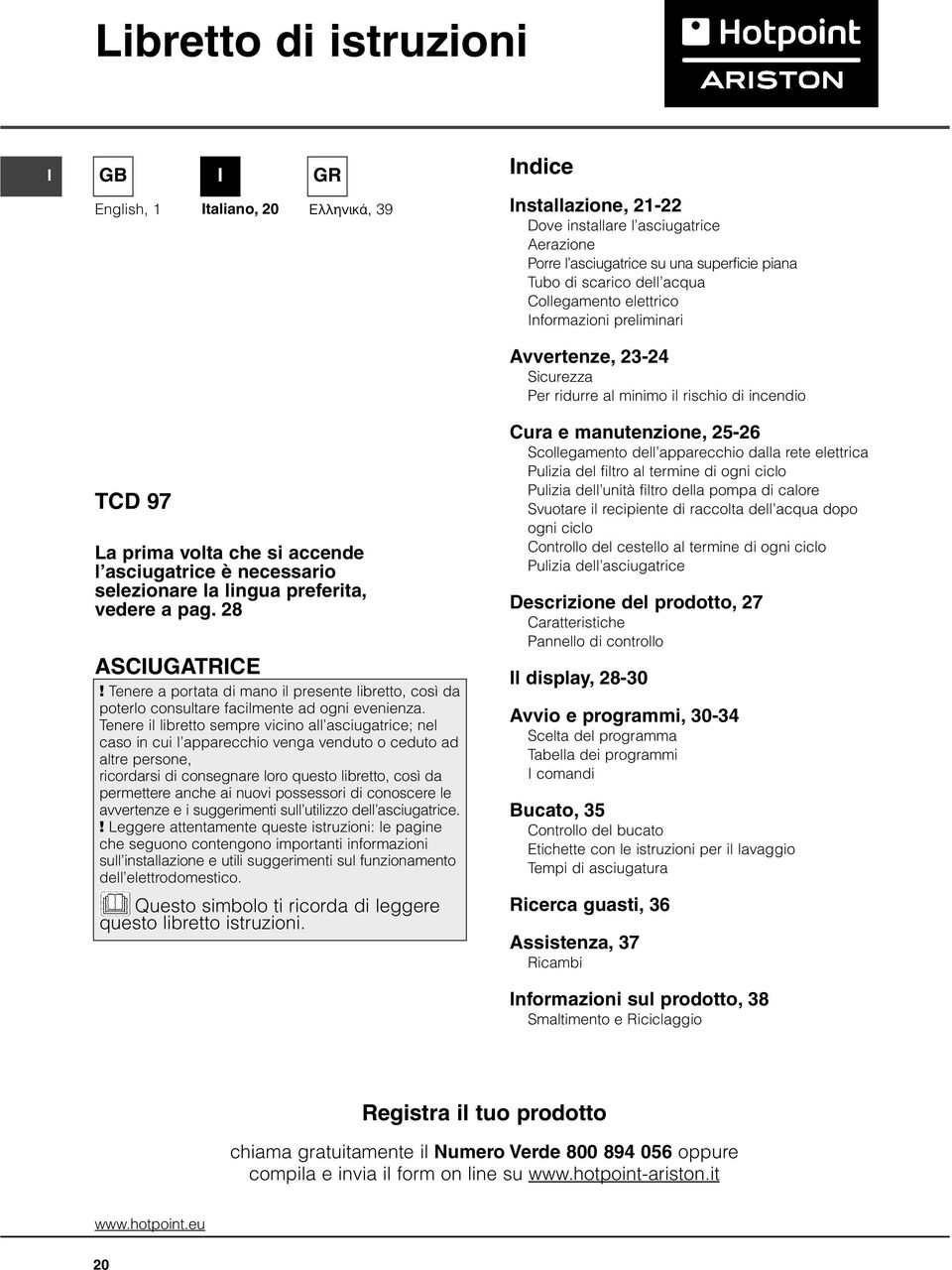 selezionare la lingua preferita, vedere a pag. 28 ASCIUGATRICE! Tenere a portata di mano il presente libretto, così da poterlo consultare facilmente ad ogni evenienza.