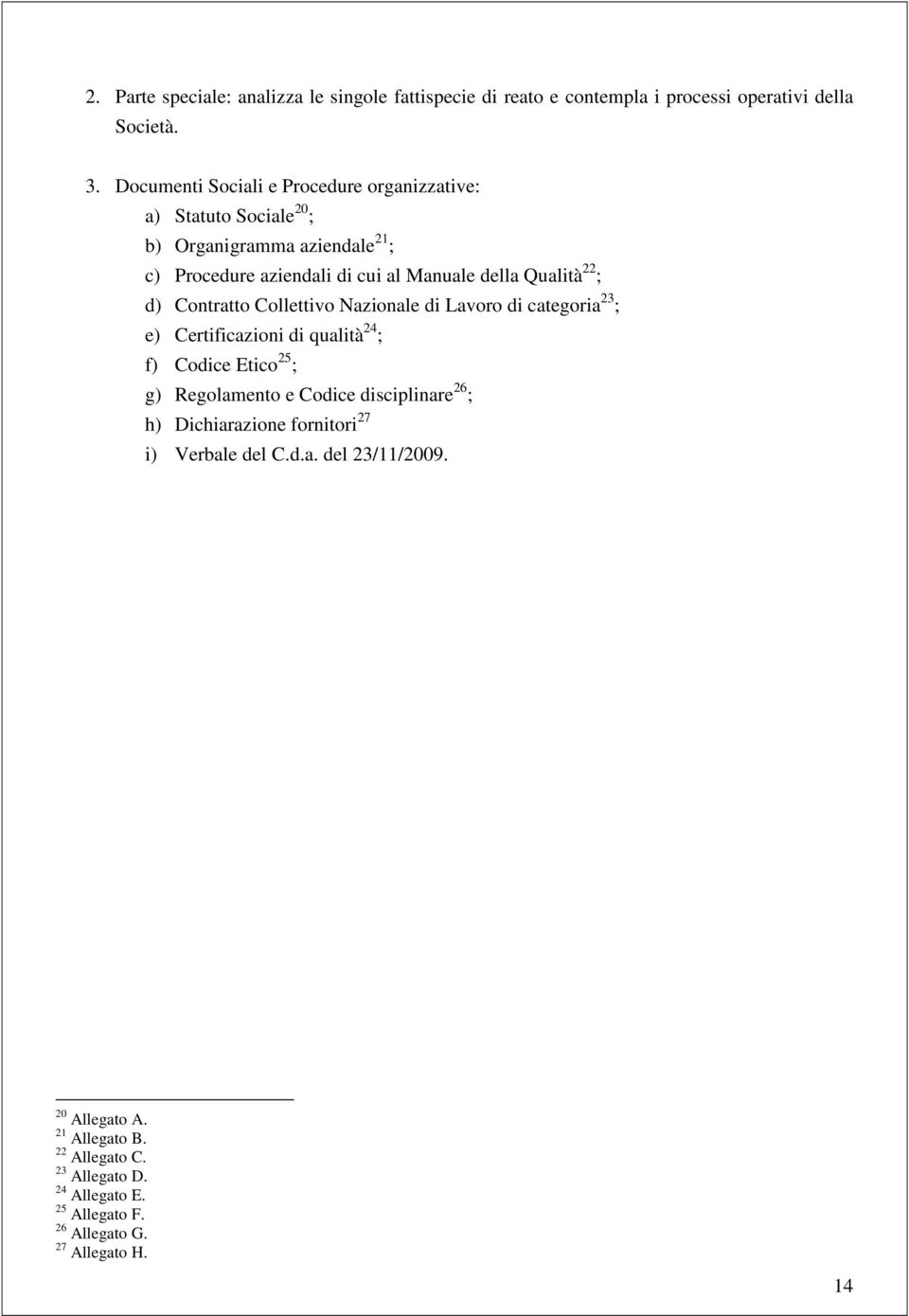 22 ; d) Contratto Collettivo Nazionale di Lavoro di categoria 23 ; e) Certificazioni di qualità 24 ; f) Codice Etico 25 ; g) Regolamento e Codice