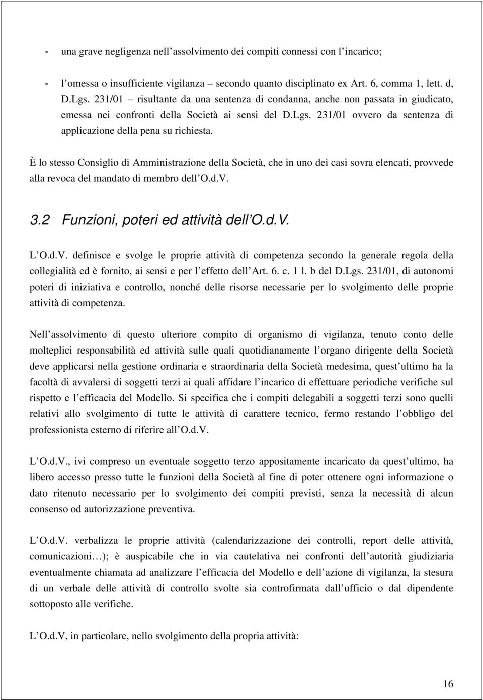 È lo stesso Consiglio di Amministrazione della Società, che in uno dei casi sovra elencati, provvede alla revoca del mandato di membro dell O.d.V.