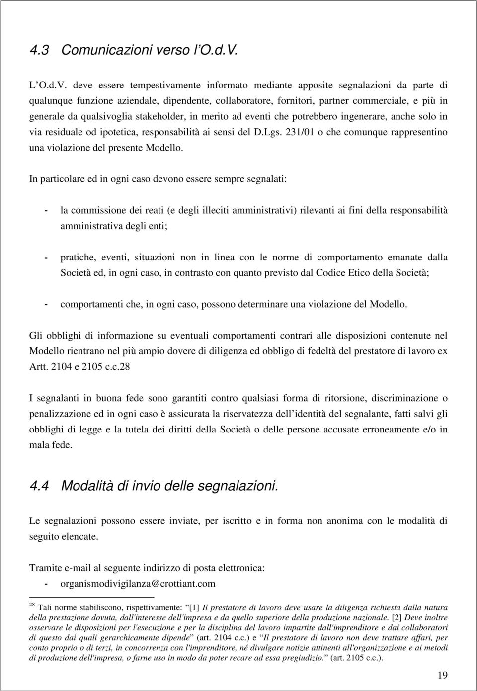 deve essere tempestivamente informato mediante apposite segnalazioni da parte di qualunque funzione aziendale, dipendente, collaboratore, fornitori, partner commerciale, e più in generale da