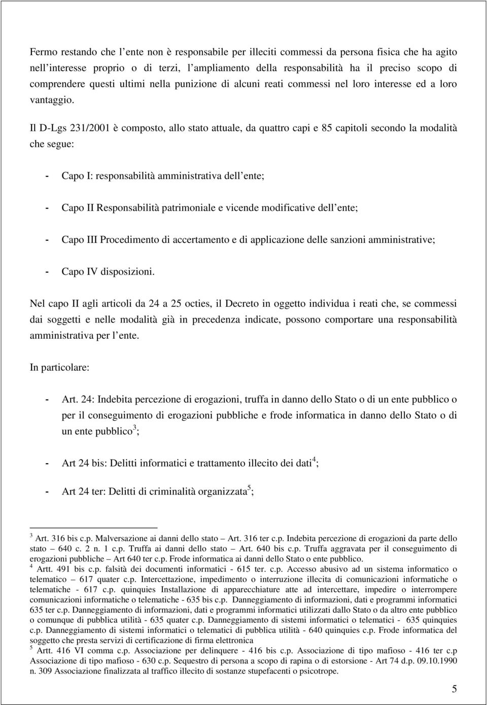 Il D-Lgs 231/2001 è composto, allo stato attuale, da quattro capi e 85 capitoli secondo la modalità che segue: - Capo I: responsabilità amministrativa dell ente; - Capo II Responsabilità patrimoniale