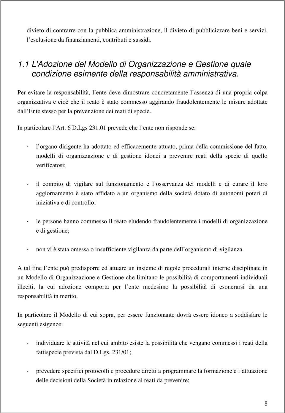 Per evitare la responsabilità, l ente deve dimostrare concretamente l assenza di una propria colpa organizzativa e cioè che il reato è stato commesso aggirando fraudolentemente le misure adottate