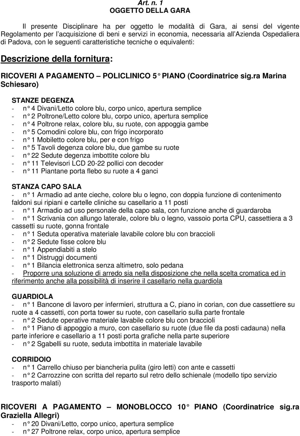 di Padova, con le seguenti caratteristiche tecniche o equivalenti: Descrizione della fornitura: RICOVERI A PAGAMENTO POLICLINICO 5 PIANO (Coordi natrice sig.