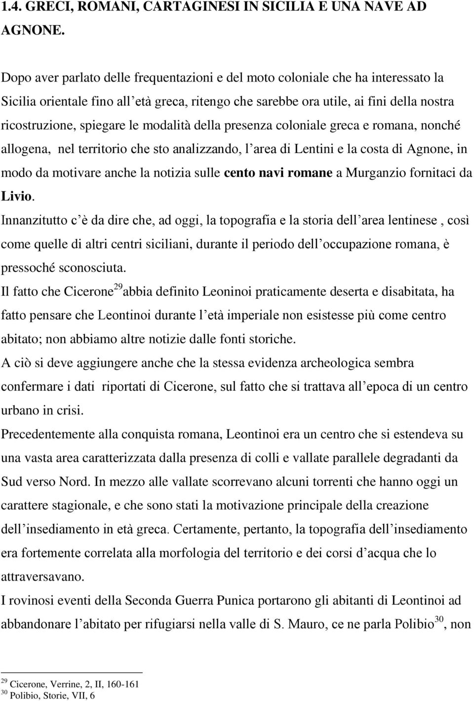 modalità della presenza coloniale greca e romana, nonché allogena, nel territorio che sto analizzando, l area di Lentini e la costa di Agnone, in modo da motivare anche la notizia sulle cento navi