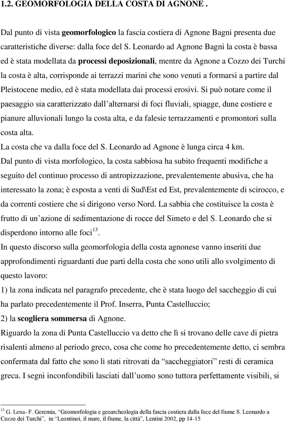 formarsi a partire dal Pleistocene medio, ed è stata modellata dai processi erosivi.