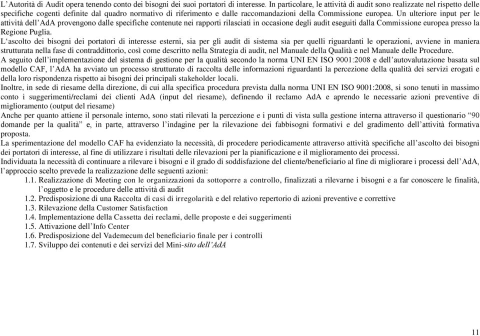 Un ulteriore input per le attività dell AdA provengono dalle specifiche contenute nei rapporti rilasciati in occasione degli audit eseguiti dalla Commissione europea presso la Regione Puglia.