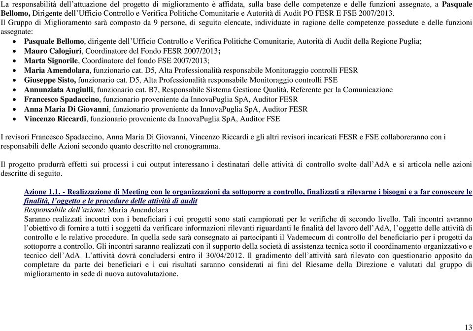 Il Gruppo di Miglioramento sarà composto da 9 persone, di seguito elencate, individuate in ragione delle competenze possedute e delle funzioni assegnate: Pasquale Bellomo, dirigente dell Ufficio