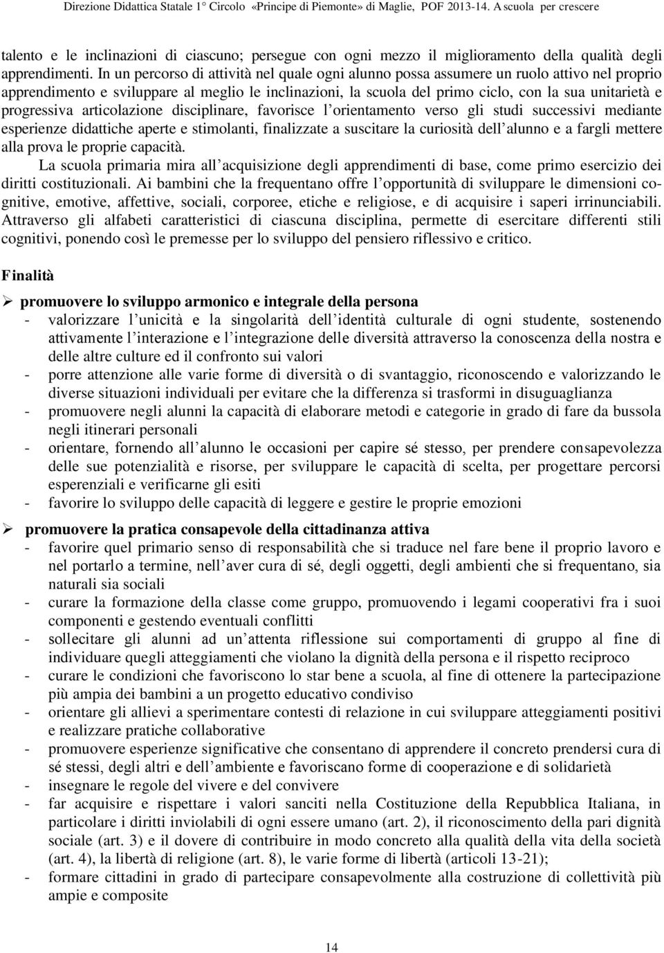 progressiva articolazione disciplinare, favorisce l orientamento verso gli studi successivi mediante esperienze didattiche aperte e stimolanti, finalizzate a suscitare la curiosità dell alunno e a