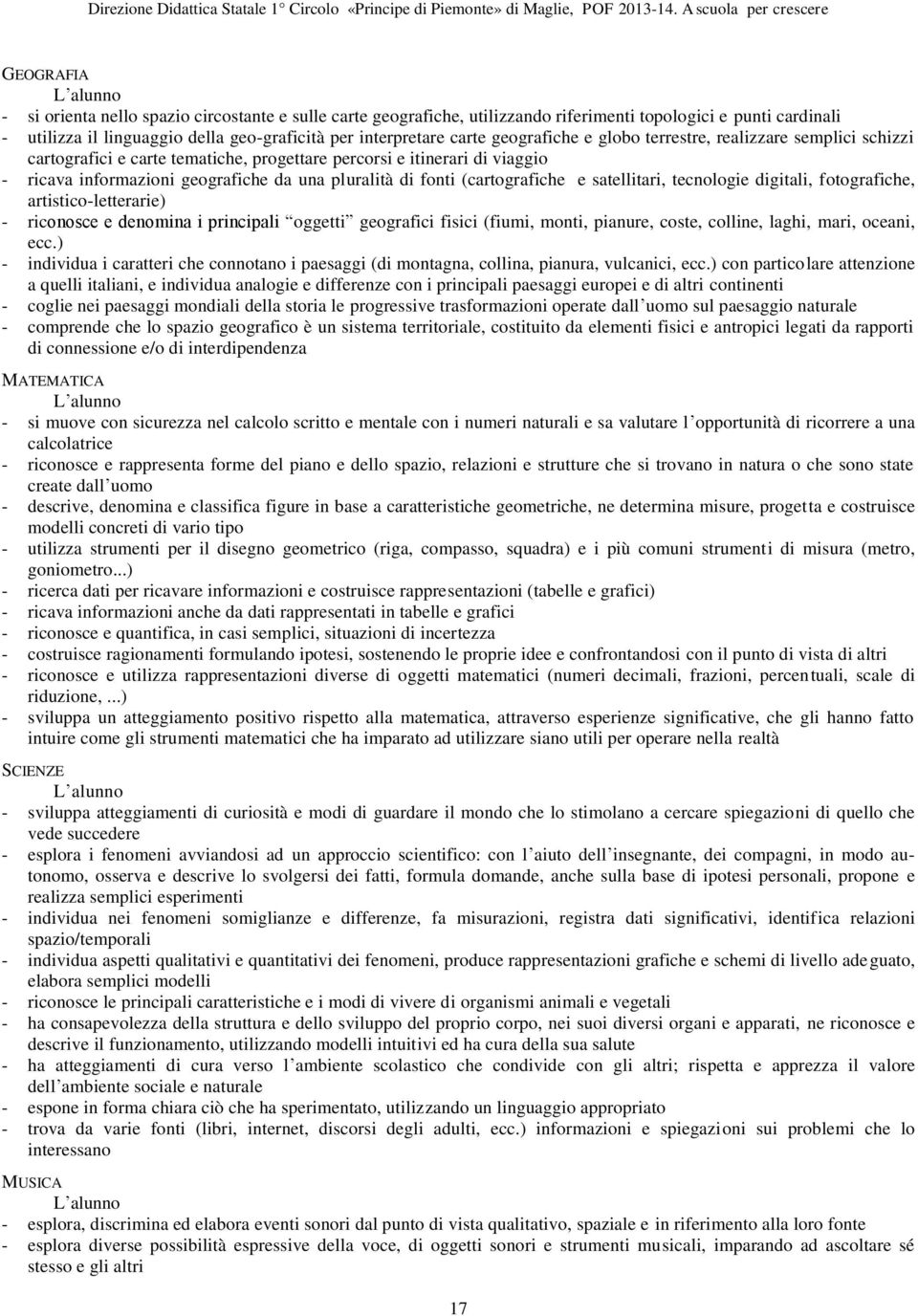 (cartografiche e satellitari, tecnologie digitali, fotografiche, artistico-letterarie) - riconosce e denomina i principali oggetti geografici fisici (fiumi, monti, pianure, coste, colline, laghi,