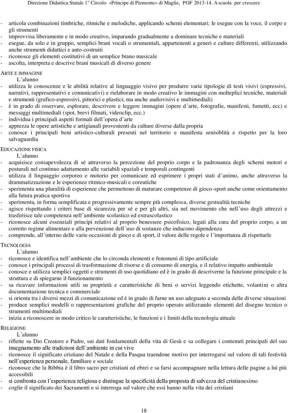 auto-costruiti - riconosce gli elementi costitutivi di un semplice brano musicale - ascolta, interpreta e descrive brani musicali di diverso genere ARTE E IMMAGINE L alunno - utilizza le conoscenze e