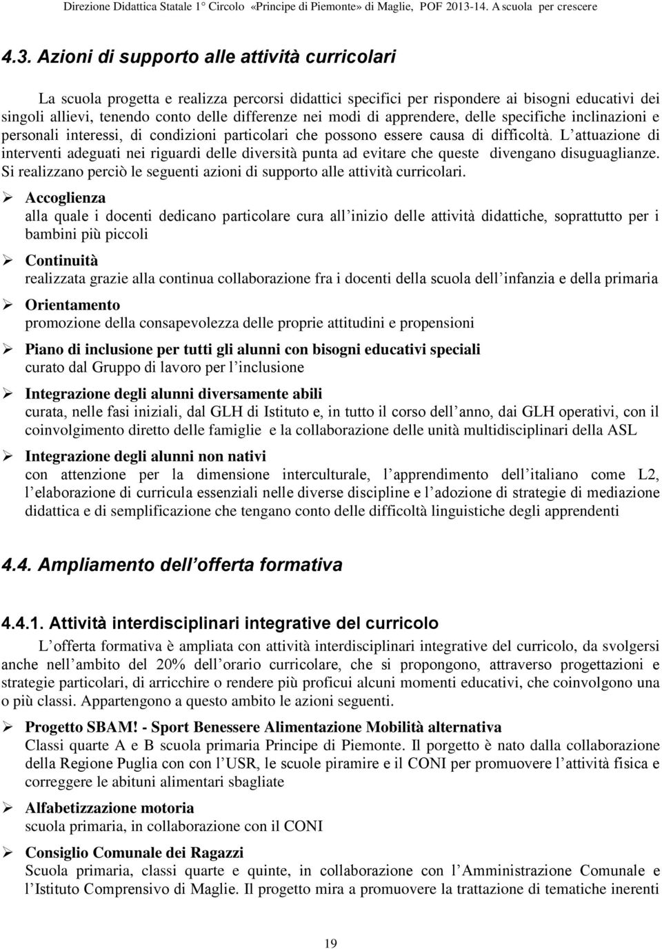 L attuazione di interventi adeguati nei riguardi delle diversità punta ad evitare che queste divengano disuguaglianze. Si realizzano perciò le seguenti azioni di supporto alle attività curricolari.