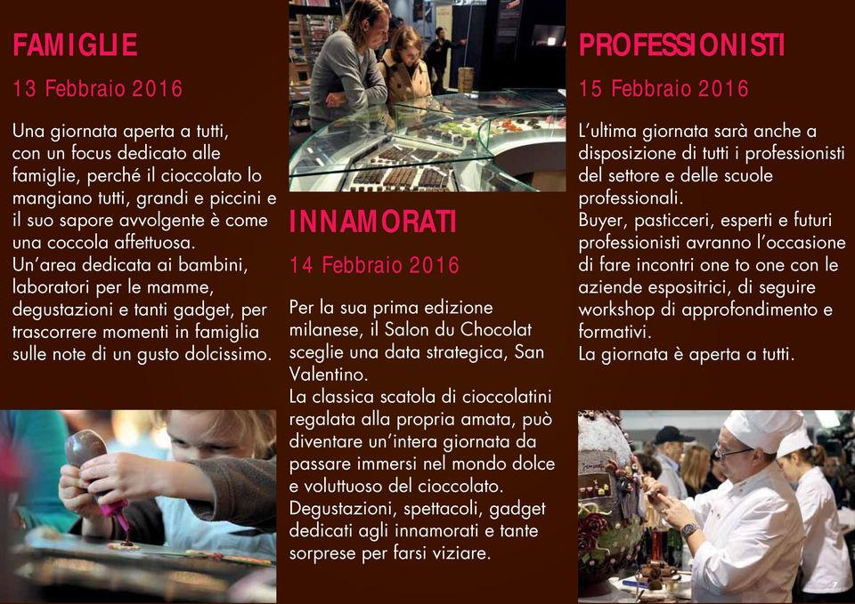 INNAMORATI 14 Febbraio 2016 Per la sua prima edizione milanese, il Salon du Chocolat sceglie una data strategica, San Valentino.