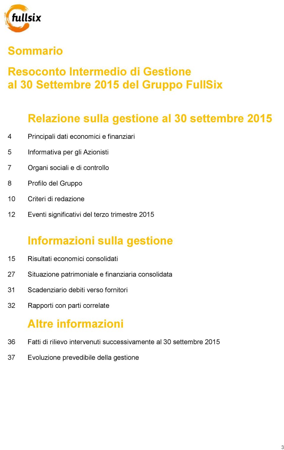 trimestre 2015 Informazioni sulla gestione 15 Risultati economici consolidati 27 Situazione patrimoniale e finanziaria consolidata 31 Scadenziario debiti verso