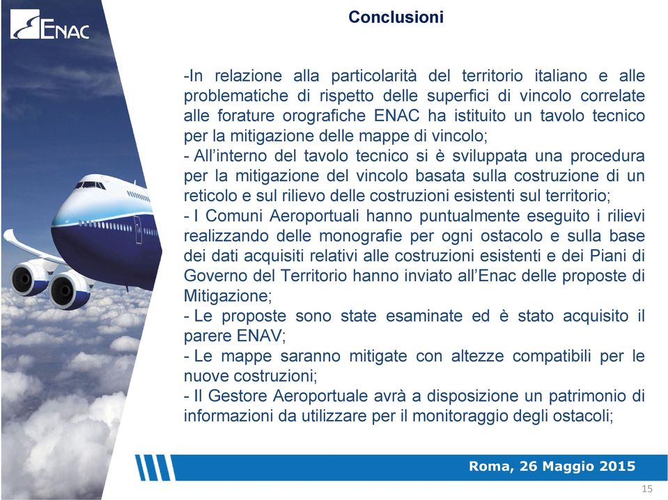 delle costruzioni esistenti sul territorio; - I Comuni Aeroportuali hanno puntualmente eseguito i rilievi realizzando delle monografie per ogni ostacolo e sulla base dei dati acquisiti relativi alle