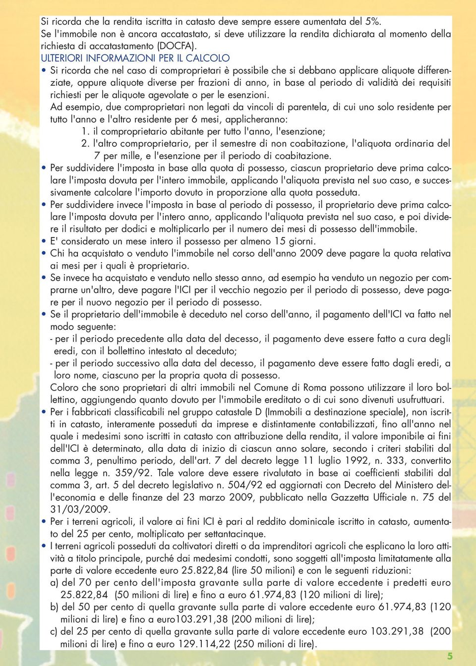 ULTERIORI INFORMAZIONI PER IL CALCOLO Si ricorda che nel caso di comproprietari è possibile che si debbano applicare aliquote differenziate, oppure aliquote diverse per frazioni di anno, in base al