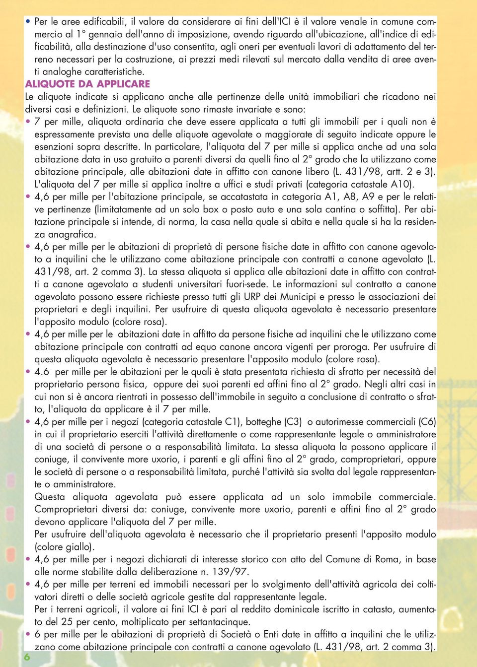 aventi analoghe caratteristiche. ALIQUOTE DA APPLICARE Le aliquote indicate si applicano anche alle pertinenze delle unità immobiliari che ricadono nei diversi casi e definizioni.