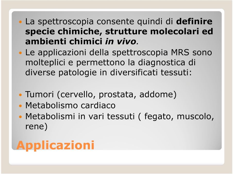 Le applicazioni della spettroscopia MRS sono molteplici e permettono la diagnostica di