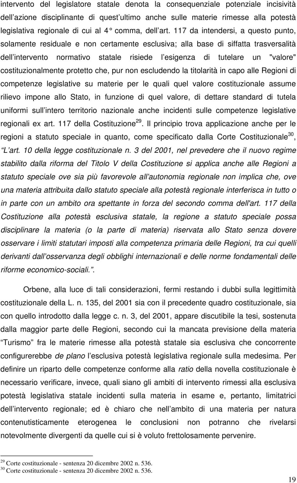 117 da intendersi, a questo punto, solamente residuale e non certamente esclusiva; alla base di siffatta trasversalità dell intervento normativo statale risiede l esigenza di tutelare un "valore"