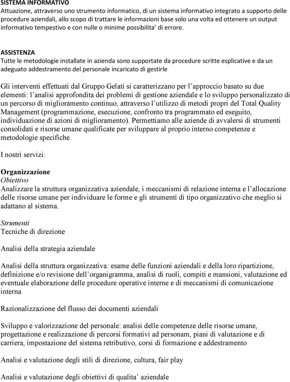 ASSISTENZA Tutte le metodologie installate in azienda sono supportate da procedure scritte esplicative e da un adeguato addestramento del personale incaricato di gestirle Gli interventi effettuati