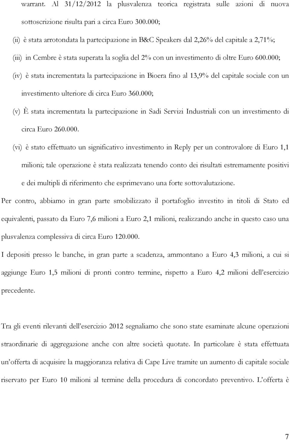 000; (iv) è stata incrementata la partecipazione in Bioera fino al 13,9% del capitale sociale con un investimento ulteriore di circa Euro 360.