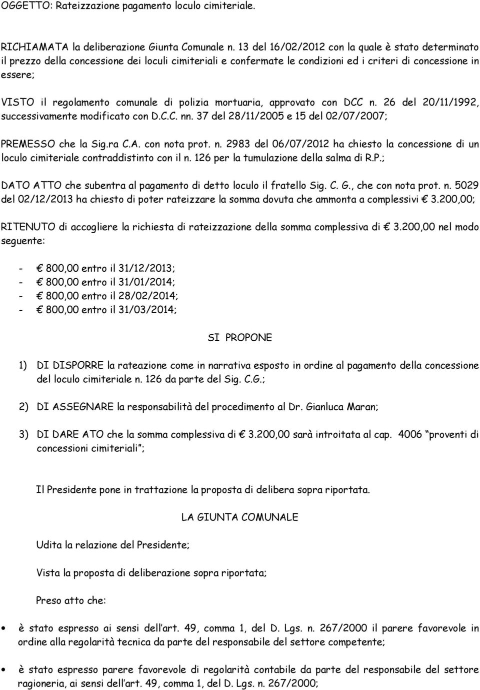 di polizia mortuaria, approvato con DCC n. 26 del 20/11/1992, successivamente modificato con D.C.C. nn. 37 del 28/11/2005 e 15 del 02/07/2007; PREMESSO che la Sig.ra C.A. con nota prot. n. 2983 del 06/07/2012 ha chiesto la concessione di un loculo cimiteriale contraddistinto con il n.