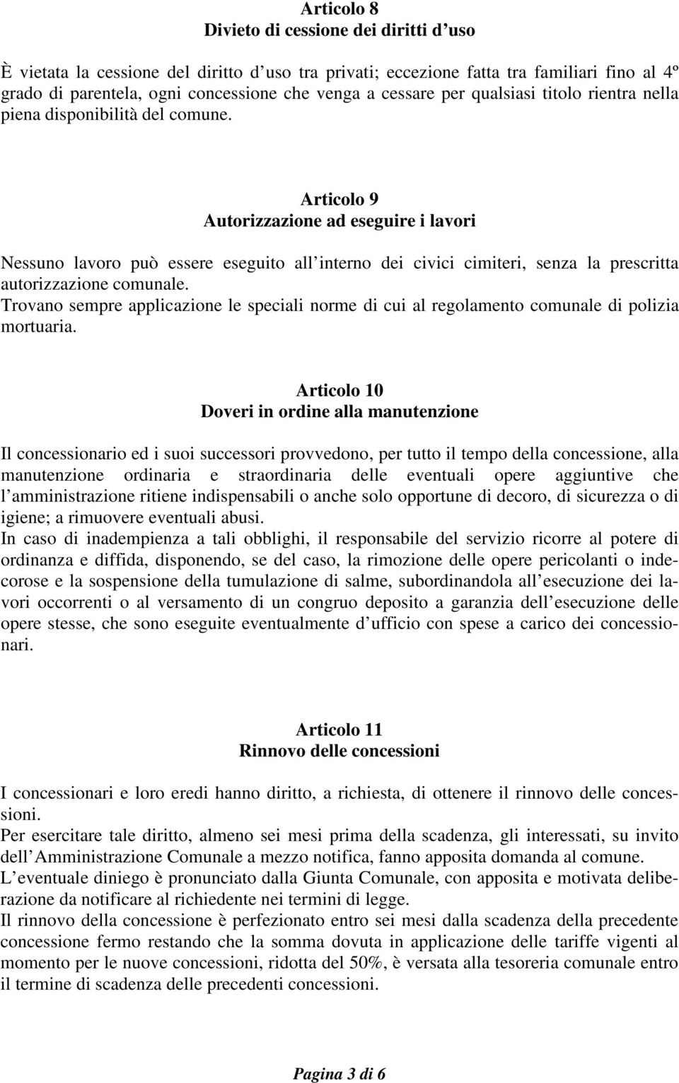 Articolo 9 Autorizzazione ad eseguire i lavori Nessuno lavoro può essere eseguito all interno dei civici cimiteri, senza la prescritta autorizzazione comunale.