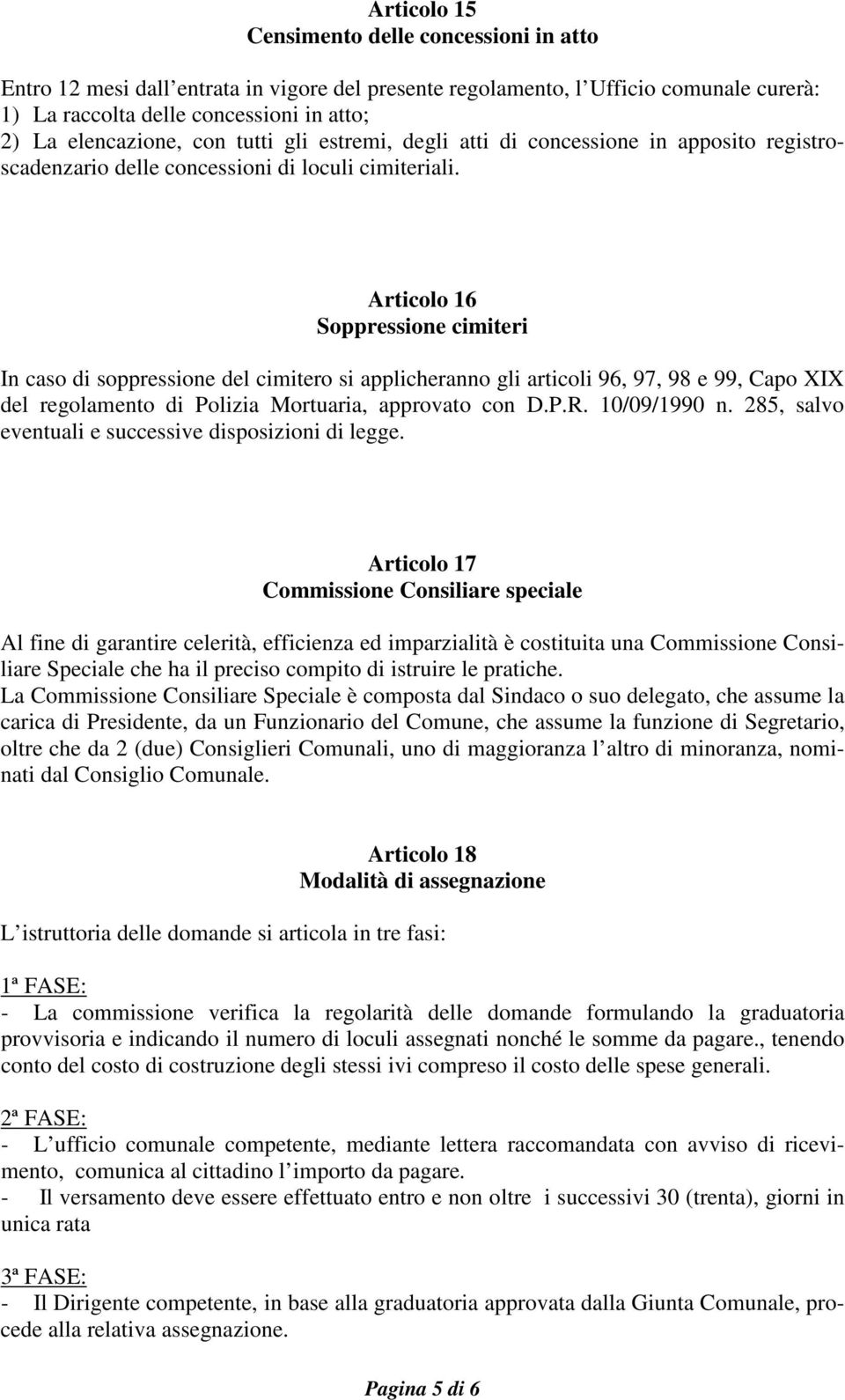 Articolo 16 Soppressione cimiteri In caso di soppressione del cimitero si applicheranno gli articoli 96, 97, 98 e 99, Capo XIX del regolamento di Polizia Mortuaria, approvato con D.P.R. 10/09/1990 n.