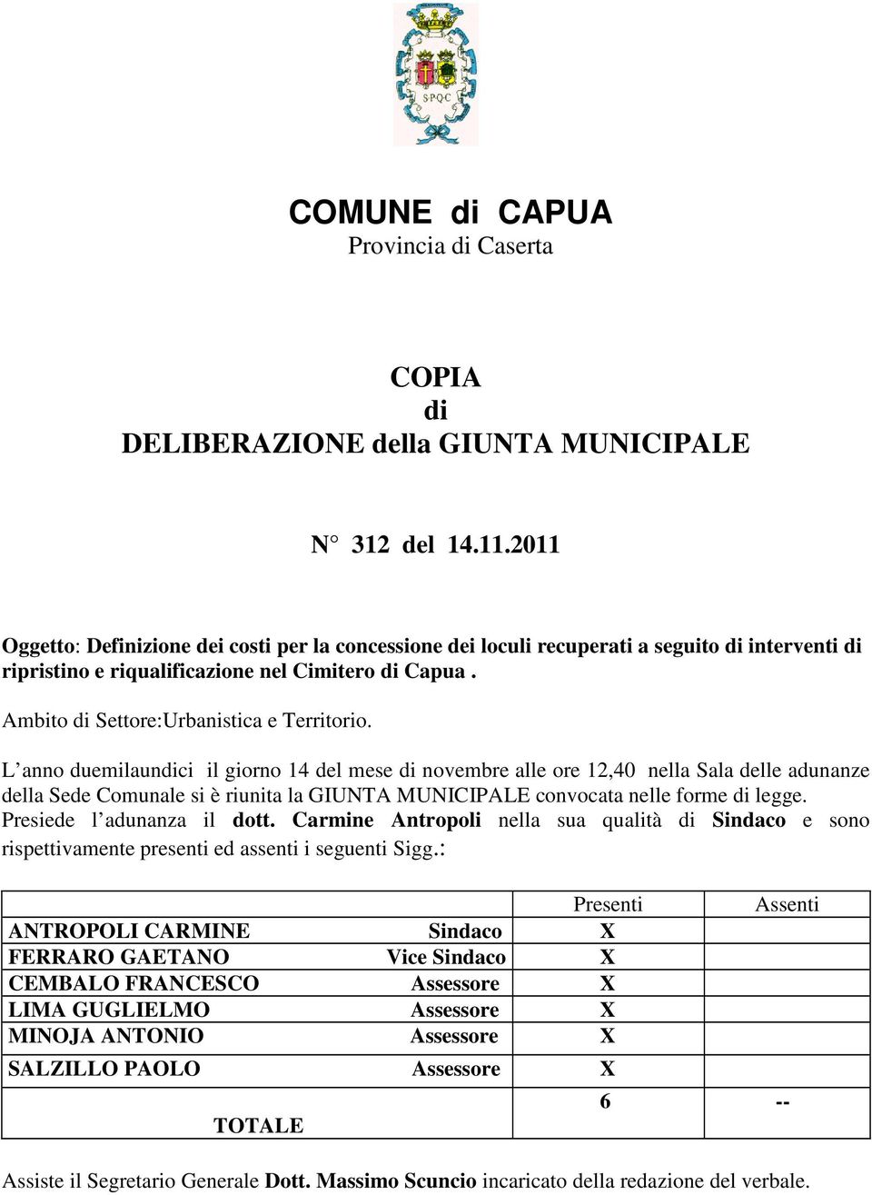 L anno duemilaundici il giorno 14 del mese di novembre alle ore 12,40 nella Sala delle adunanze della Sede Comunale si è riunita la GIUNTA MUNICIPALE convocata nelle forme di legge.