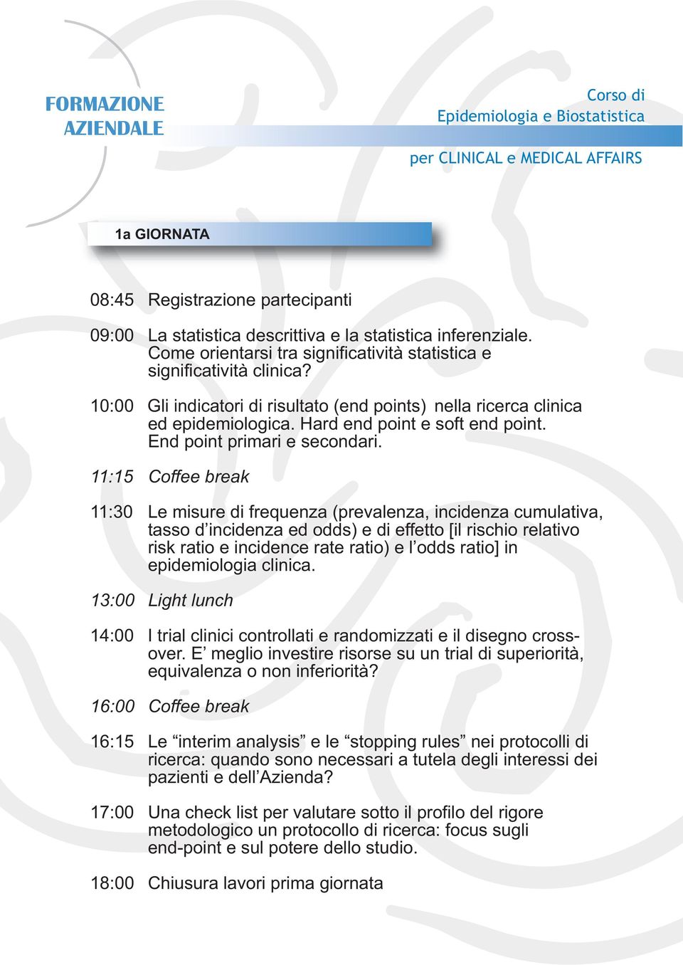 11:15 Coffee break 11:30 Le misure di frequenza (prevalenza, incidenza cumulativa, tasso d incidenza ed odds) e di effetto [il rischio relativo risk ratio e incidence rate ratio) e l odds ratio] in