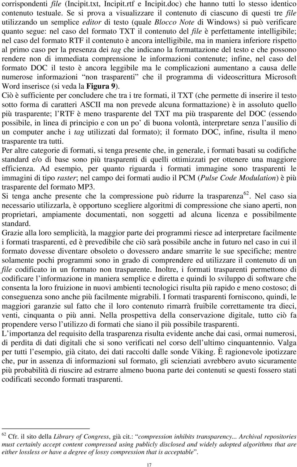 il contenuto del file è perfettamente intelligibile; nel caso del formato RTF il contenuto è ancora intelligibile, ma in maniera inferiore rispetto al primo caso per la presenza dei tag che indicano