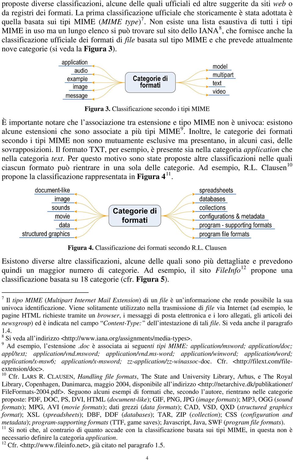 Non esiste una lista esaustiva di tutti i tipi MIME in uso ma un lungo elenco si può trovare sul sito dello IANA 8, che fornisce anche la classificazione ufficiale dei formati di file basata sul tipo