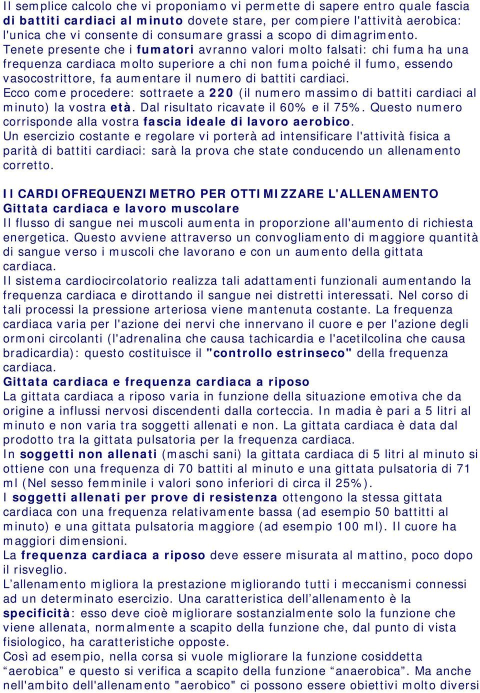 Tenete presente che i fumatori avranno valori molto falsati: chi fuma ha una frequenza cardiaca molto superiore a chi non fuma poiché il fumo, essendo vasocostrittore, fa aumentare il numero di